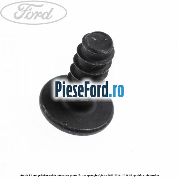 Surub 12 mm prindere cablu mecanism protectie usa spate Ford Focus 2011-2014 1.6 Ti 85 cp Surub 12 mm prindere cablu mecanism protectie usa spate Ford Focus 2011-2014 1.6 Ti 85 cp XTDA, XTDB benzina