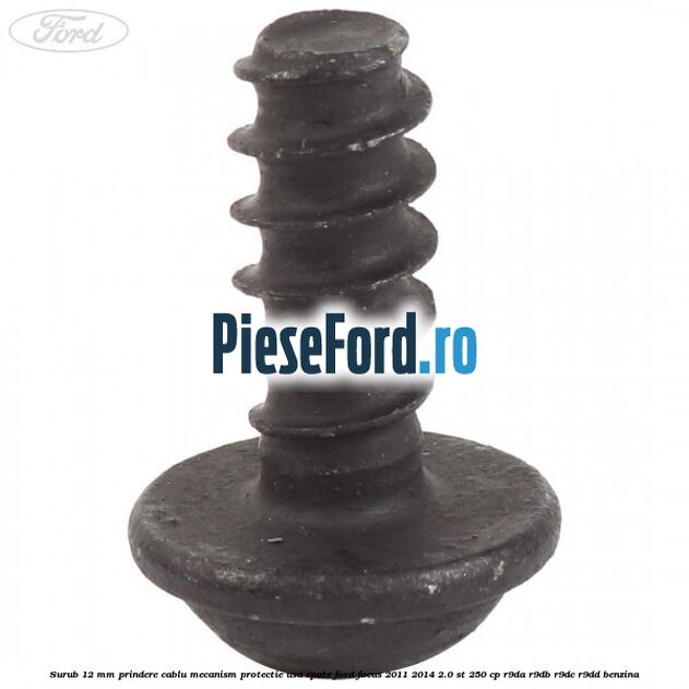 Surub 12 mm prindere cablu mecanism protectie usa spate Ford Focus 2011-2014 2.0 ST 250 cp R9DA, R9DB, R9DC, R9DD benzina