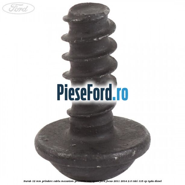 Surub 12 mm prindere cablu mecanism protectie usa spate Ford Focus 2011-2014 2.0 TDCi 115 cp TYDA diesel