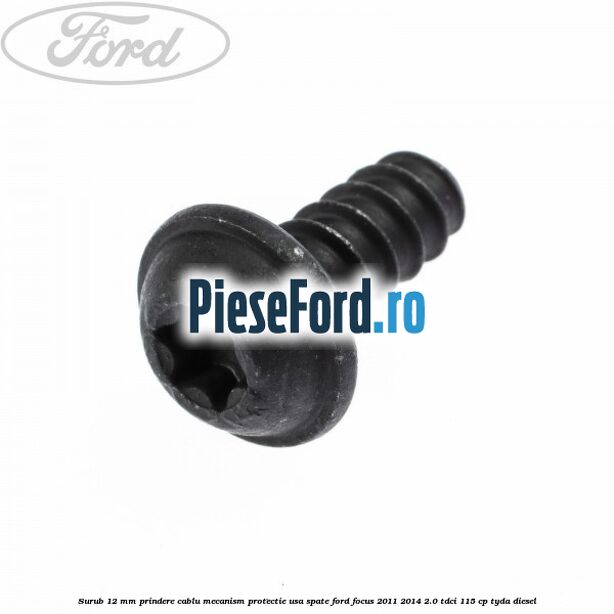 Surub 12 mm prindere cablu mecanism protectie usa spate Ford Focus 2011-2014 2.0 TDCi 115 cp TYDA diesel