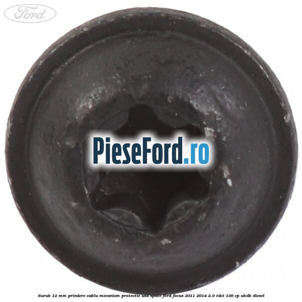 Surub 12 mm prindere cablu mecanism protectie usa spate Ford Focus 2011-2014 2.0 TDCi 136 cp UKDB diesel
