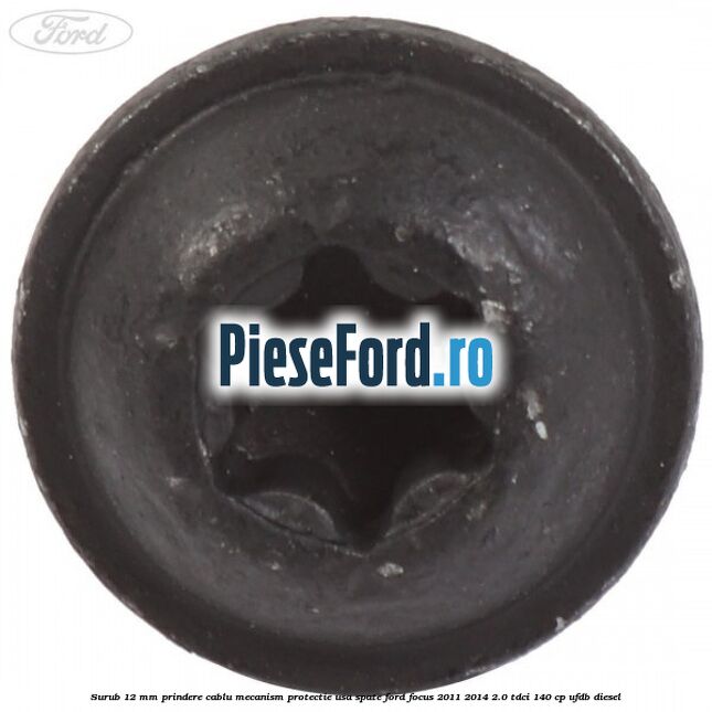 Surub 12 mm prindere cablu mecanism protectie usa spate Ford Focus 2011-2014 2.0 TDCi 140 cp UFDB diesel