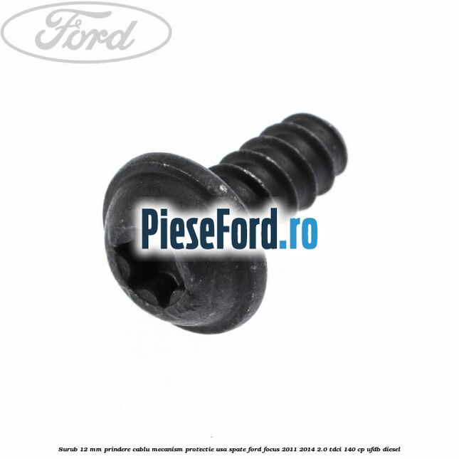 Surub 12 mm prindere cablu mecanism protectie usa spate Ford Focus 2011-2014 2.0 TDCi 140 cp UFDB diesel