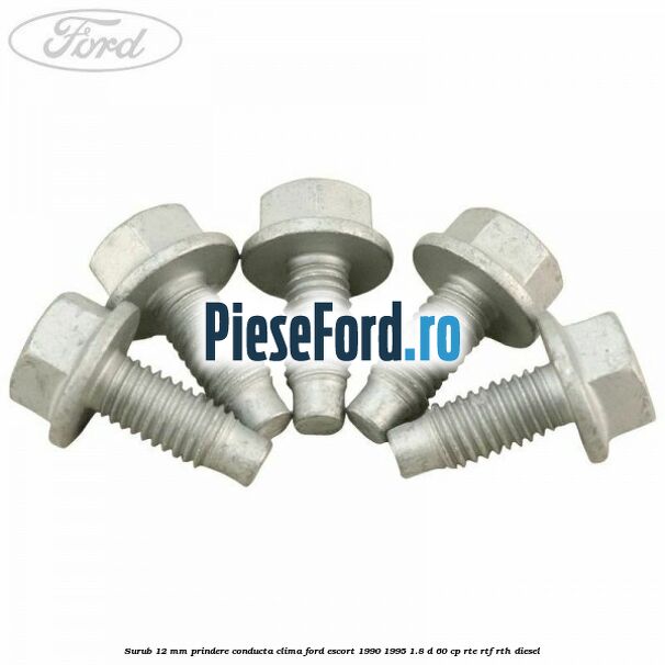Surub 12 mm prindere conducta clima Ford Escort 1990-1995 1.8 D 60 cp RTE, RTF, RTH diesel