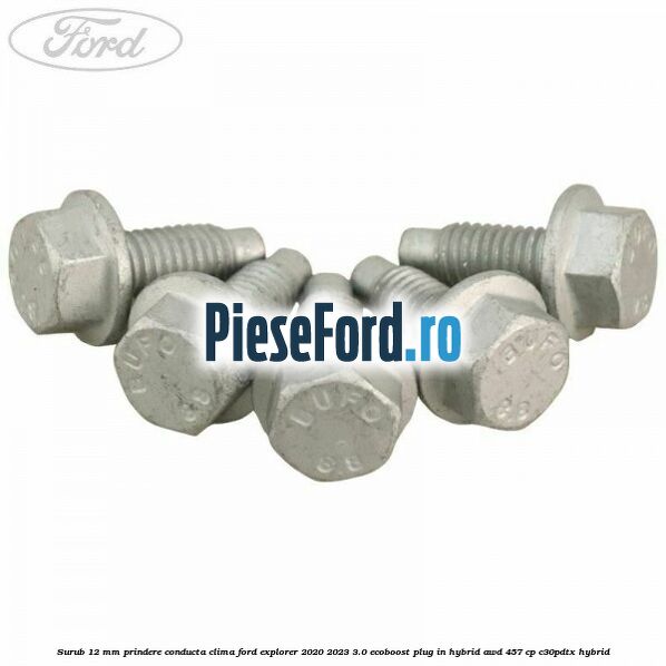 Surub 12 mm prindere conducta clima Ford Explorer 2020-2023 3.0 EcoBoost Plug-in Hybrid AWD 457 cp C30PDTX hybrid