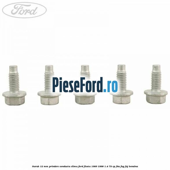 Surub 12 mm prindere conducta clima Ford Fiesta 1989-1996 1.4 73 cp F4A, FUG, FUJ benzina