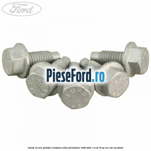 Surub 12 mm prindere conducta clima Ford Fiesta 1996-2001 1.8 DI 75 cp RTN, RTP, RTQ diesel