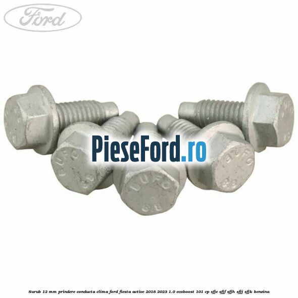 Surub 12 mm prindere conducta clima Ford Fiesta Active 2018-2023 1.0 EcoBoost 101 cp SFJE, SFJF, SFJH, SFJJ, SFJK benzina
