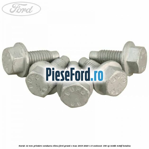 Surub 12 mm prindere conducta clima Ford Grand C-Max 2016-2020 1.5 EcoBoost 150 cp M8DB, M8DF benzina