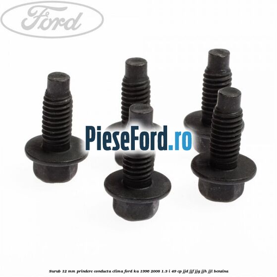 Surub 12 mm prindere conducta clima Ford Ka 1996-2008 1.3 i 49 cp JJD, JJF, JJG, JJH, JJL benzina