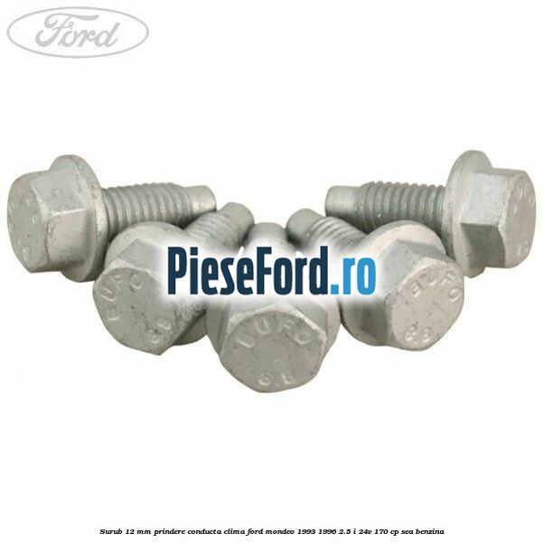 Surub 12 mm prindere conducta clima Ford Mondeo 1993-1996 2.5 i 24V 170 cp SEA benzina