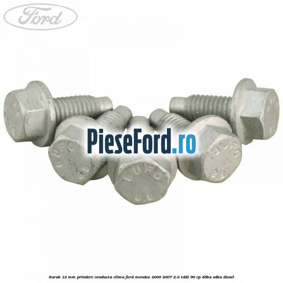 Surub 12 mm prindere conducta clima Ford Mondeo 2000-2007 2.0 TDDI 90 cp D5BA, SDBA diesel