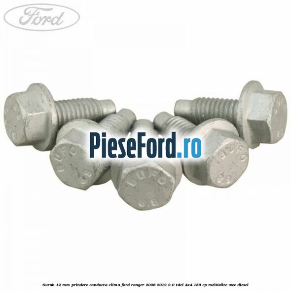 Surub 12 mm prindere conducta clima Ford Ranger 2006-2012 3.0 TDCi 4x4 156 cp MD30DITC, WEC diesel