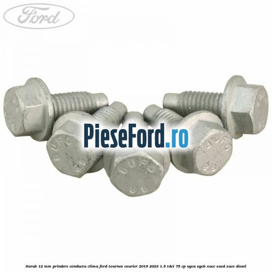 Surub 12 mm prindere conducta clima Ford Tourneo Courier 2019-2023 1.5 TDCi 75 cp UGCA, UGCB, XUCC, XUCD, XUCE, diesel