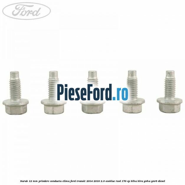 Surub 12 mm prindere conducta clima Ford Transit 2014-2018 2.0 EcoBlue RWD 170 cp Surub 12 mm prindere conducta clima Ford Transit 2014-2018 2.0 EcoBlue RWD 170 cp BLHA, BLRA, YNHA, YNR6 diesel