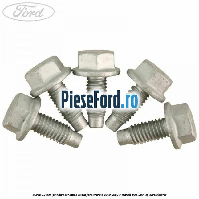 Surub 12 mm prindere conducta clima Ford Transit 2019-2023 E-TRANSIT RWD 269  cp C2RA electric