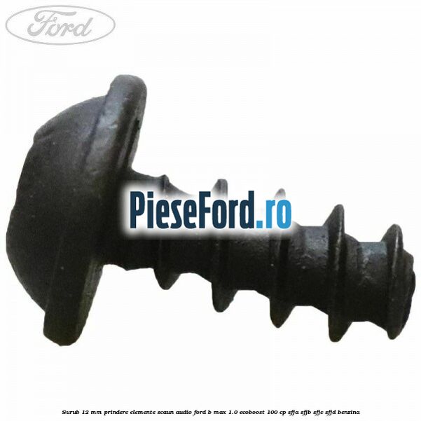 Surub 12 mm prindere elemente scaun, audio Ford B-Max 1.0 EcoBoost 100 cp SFJA, SFJB, SFJC, SFJD benzina