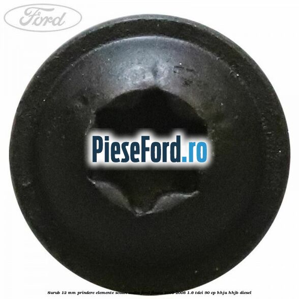 Surub 12 mm prindere elemente scaun, audio Ford Fiesta 2005-2008 1.6 TDCi 90 cp HHJA, HHJB diesel