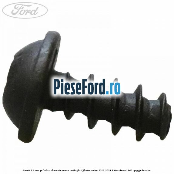 Surub 12 mm prindere elemente scaun, audio Ford Fiesta Active 2018-2023 1.0 EcoBoost 140 cp YYJE benzina