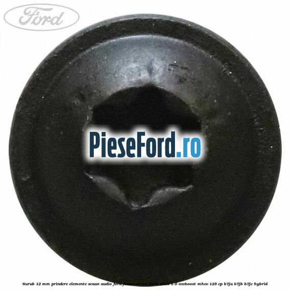 Surub 12 mm prindere elemente scaun, audio Ford Fiesta Active 2018-2023 1.0 EcoBoost mHEV 125 cp B7JA, B7JB, B7JC Hybrid