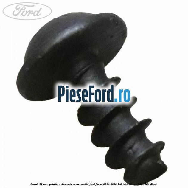 Surub 12 mm prindere elemente scaun, audio Ford Focus 2014-2018 1.6 TDCi 95 cp Surub 12 mm prindere elemente scaun, audio Ford Focus 2014-2018 1.6 TDCi 95 cp T3DA, T3DB diesel