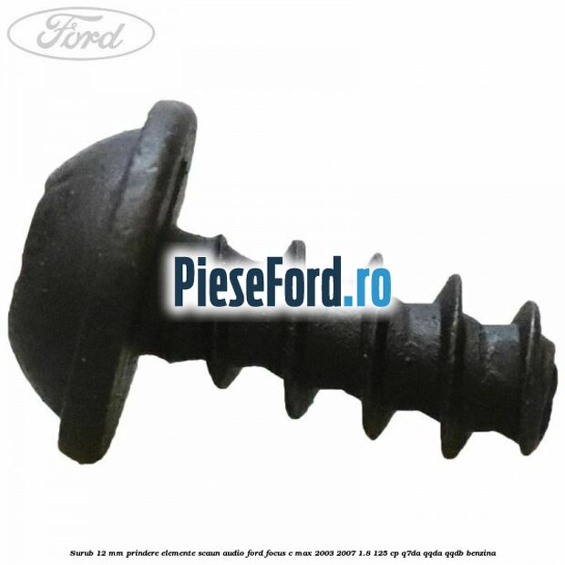 Surub 12 mm prindere elemente scaun, audio Ford Focus C-Max 2003-2007 1.8 125 cp Q7DA, QQDA, QQDB benzina