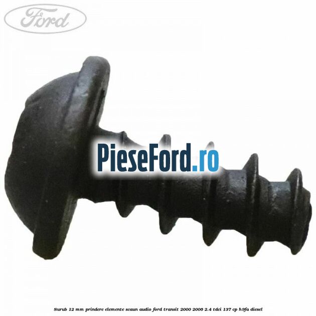 Surub 12 mm prindere elemente scaun, audio Ford Transit 2000-2006 2.4 TDCi 137 cp H9FA diesel