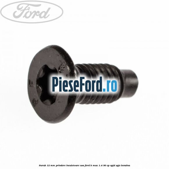 Surub 12 mm prindere incuietoare usa Ford B-Max 1.4 90 cp SPJD, SPJE benzina