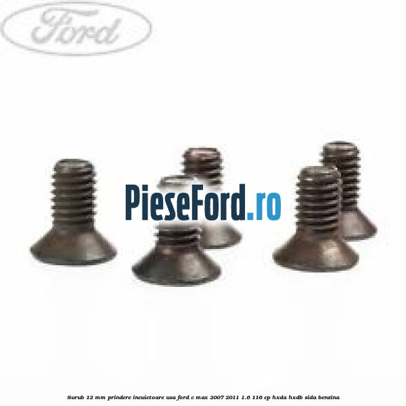 Surub 12 mm prindere incuietoare usa Ford C-Max 2007-2011 1.6 116 cp HXDA, HXDB, SIDA benzina