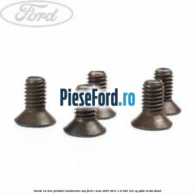 Surub 12 mm prindere incuietoare usa Ford C-Max 2007-2011 1.6 TDCi 101 cp G8DC, MTDA diesel