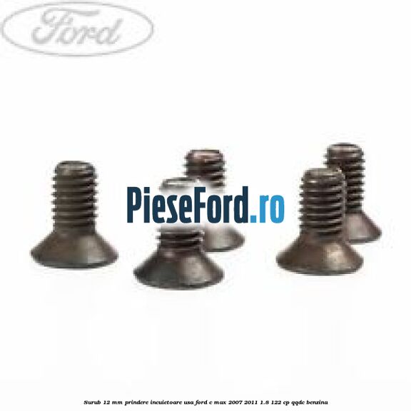 Surub 12 mm prindere incuietoare usa Ford C-Max 2007-2011 1.8 122 cp QQDC benzina