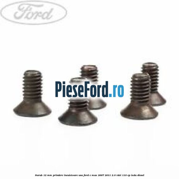 Surub 12 mm prindere incuietoare usa Ford C-Max 2007-2011 2.0 TDCi 110 cp IXDA diesel