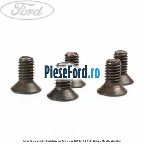 Surub 12 mm prindere incuietoare usa Ford C-Max 2007-2011 2.0 TDCi 133 cp G6DC, G6DE, G6DF diesel