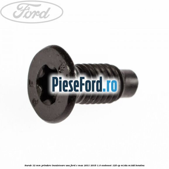 Surub 12 mm prindere incuietoare usa Ford C-Max 2011-2015 1.0 EcoBoost 125 cp M1DA, M1DD benzina