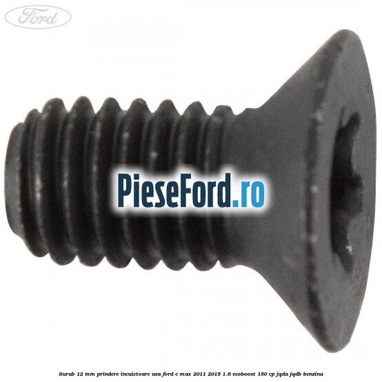 Surub 12 mm prindere incuietoare usa Ford C-Max 2011-2015 1.6 EcoBoost 150 cp JQDA, JQDB benzina