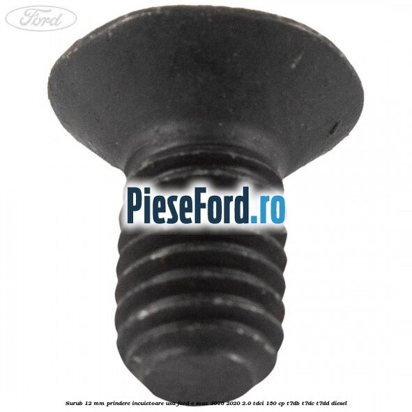 Surub 12 mm prindere incuietoare usa Ford C-Max 2016-2020 2.0 TDCi 150 cp T7DB, T7DC, T7DD diesel