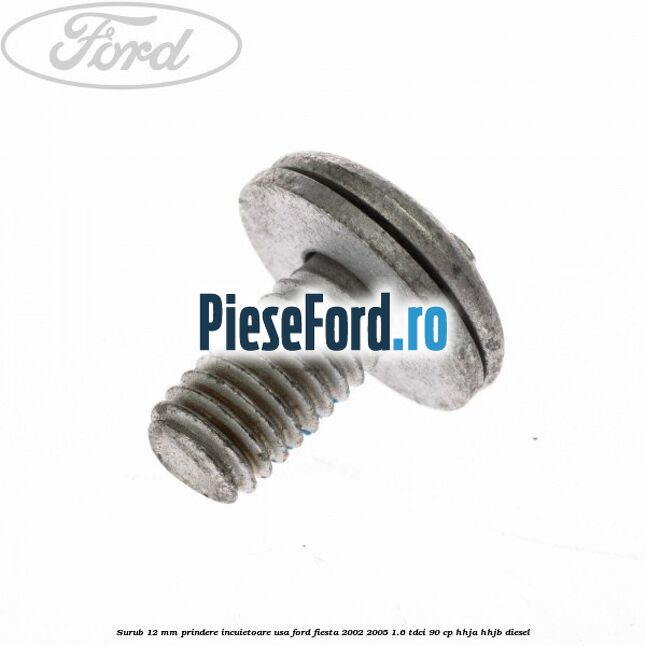 Surub 12 mm prindere incuietoare usa Ford Fiesta 2002-2005 1.6 TDCi 90 cp HHJA, HHJB diesel