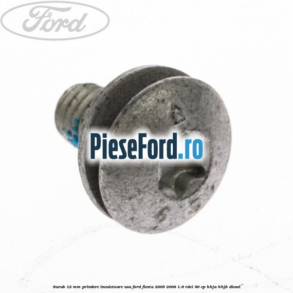 Surub 12 mm prindere incuietoare usa Ford Fiesta 2005-2008 1.6 TDCi 90 cp HHJA, HHJB diesel