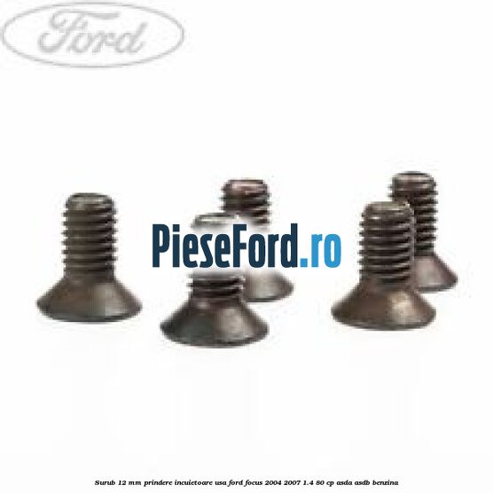 Surub 12 mm prindere incuietoare usa Ford Focus 2004-2007 1.4 80 cp Surub 12 mm prindere incuietoare usa Ford Focus 2004-2007 1.4 80 cp ASDA, ASDB benzina