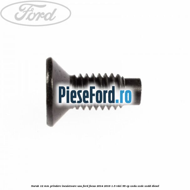 Surub 12 mm prindere incuietoare usa Ford Focus 2014-2018 1.5 TDCi 95 cp XXDA, XXDC, XXDD diesel