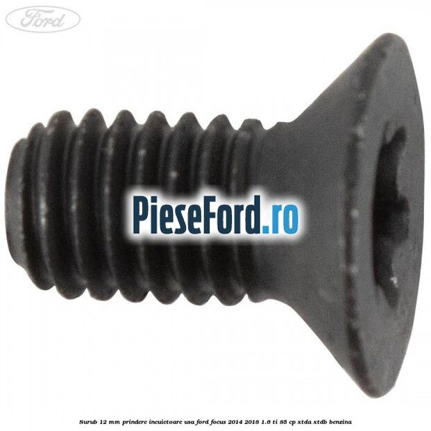 Surub 12 mm prindere incuietoare usa Ford Focus 2014-2018 1.6 Ti 85 cp XTDA, XTDB benzina