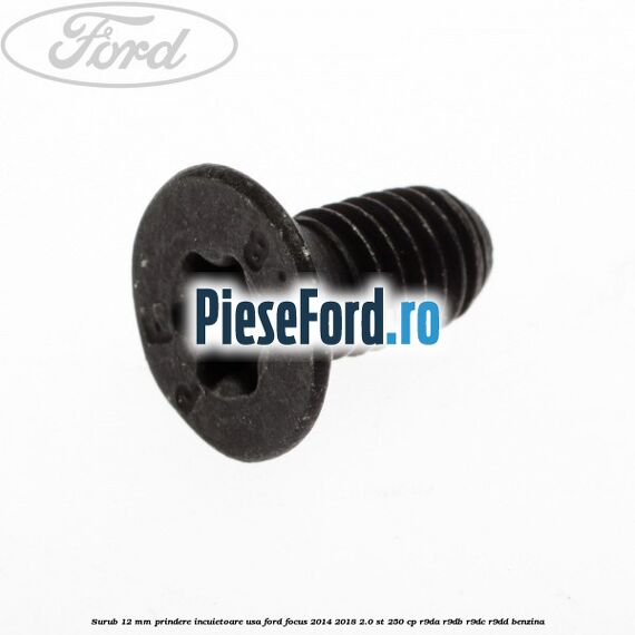 Surub 12 mm prindere incuietoare usa Ford Focus 2014-2018 2.0 ST 250 cp R9DA, R9DB, R9DC, R9DD benzina