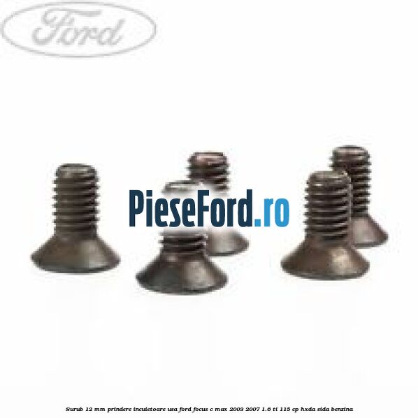 Surub 12 mm prindere incuietoare usa Ford Focus C-Max 2003-2007 1.6 Ti 115 cp HXDA, SIDA benzina