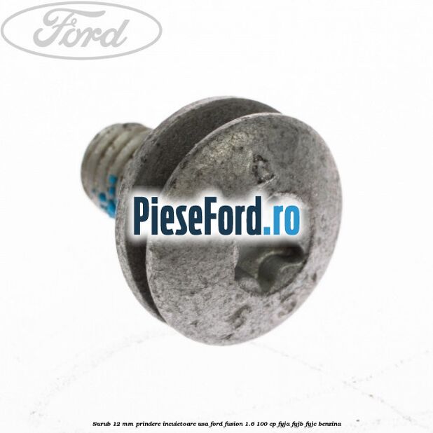 Surub 12 mm prindere incuietoare usa Ford Fusion 1.6 100 cp FYJA, FYJB, FYJC benzina