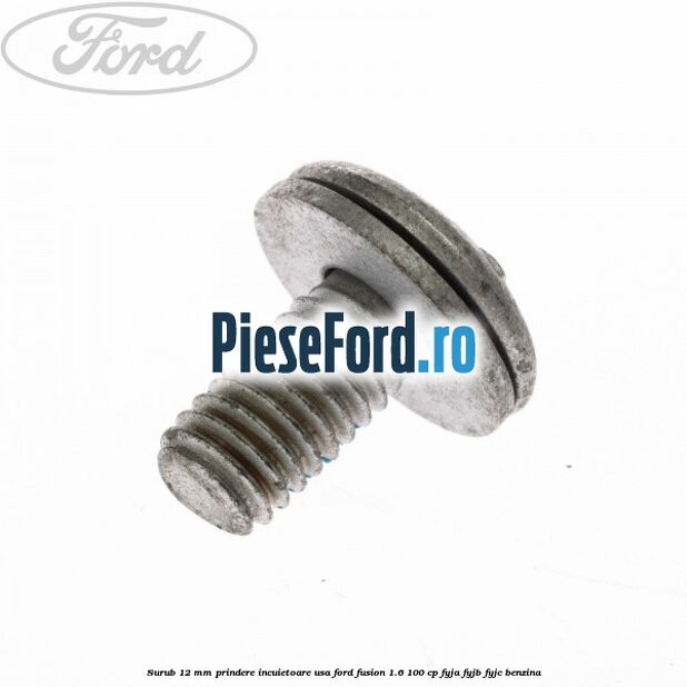 Surub 12 mm prindere incuietoare usa Ford Fusion 1.6 100 cp FYJA, FYJB, FYJC benzina
