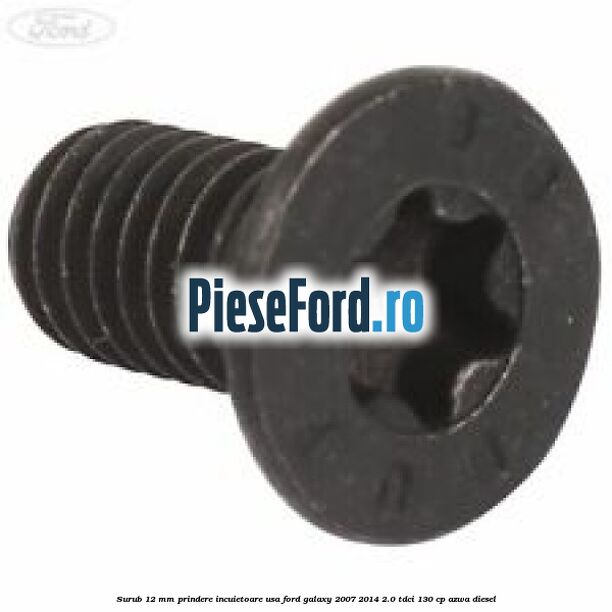 Surub 12 mm prindere incuietoare usa Ford Galaxy 2007-2014 2.0 TDCi 130 cp AZWA diesel