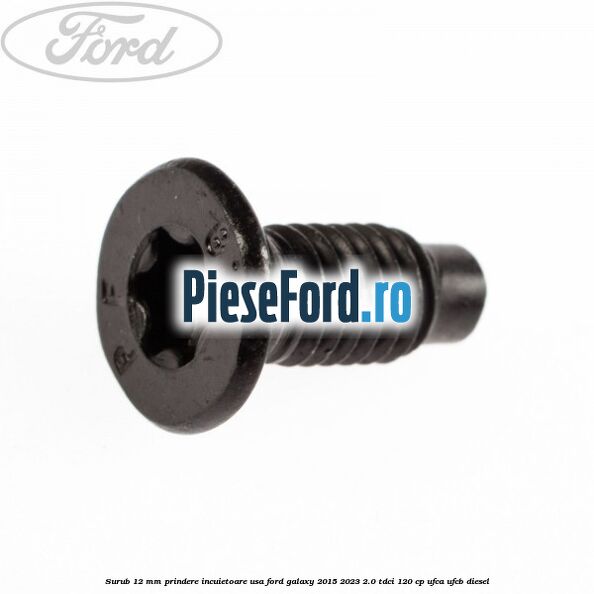 Surub 12 mm prindere incuietoare usa Ford Galaxy 2015-2023 2.0 TDCi 120 cp UFCA, UFCB diesel