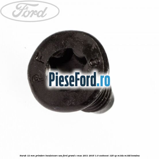 Surub 12 mm prindere incuietoare usa Ford Grand C-Max 2011-2015 1.0 EcoBoost 125 cp M1DA, M1DD benzina