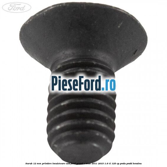 Surub 12 mm prindere incuietoare usa Ford Grand C-Max 2011-2015 1.6 Ti 125 cp PNDA, PNDD benzina