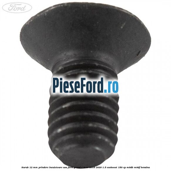 Surub 12 mm prindere incuietoare usa Ford Grand C-Max 2016-2020 1.5 EcoBoost 150 cp M8DB, M8DF benzina